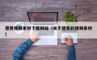 邵阳县德育视频素材下载网站（关于德育的视频素材）