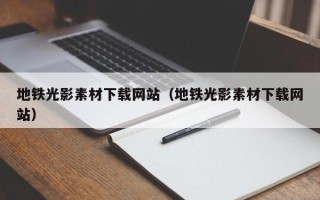 邵阳县地铁光影素材下载网站（地铁光影素材下载网站）