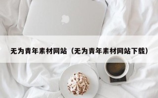 邵阳县无为青年素材网站（无为青年素材网站下载）
